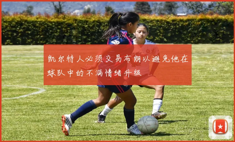 凯尔特人必须交易布朗以避免他在球队中的不满情绪升级