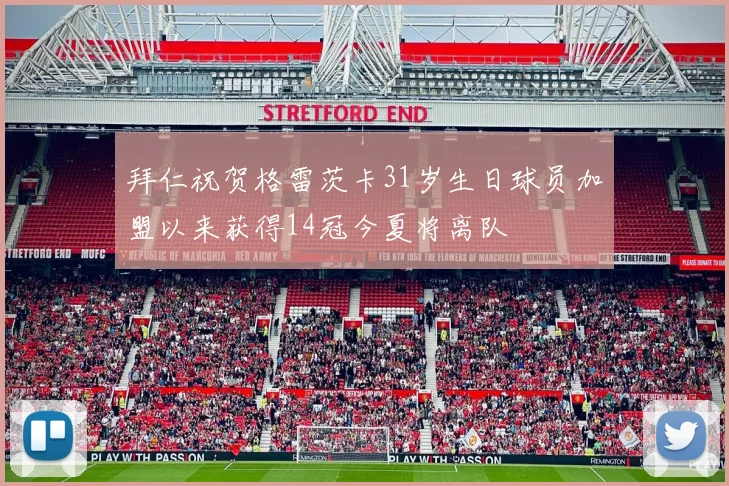 拜仁祝贺格雷茨卡31岁生日球员加盟以来获得14冠今夏将离队