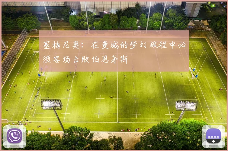 塞梅尼奥：在曼城的梦幻旅程中必须客场击败伯恩茅斯