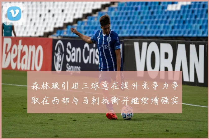 森林狼引进三球意在提升竞争力争取在西部与马刺抗衡并继续增强实力